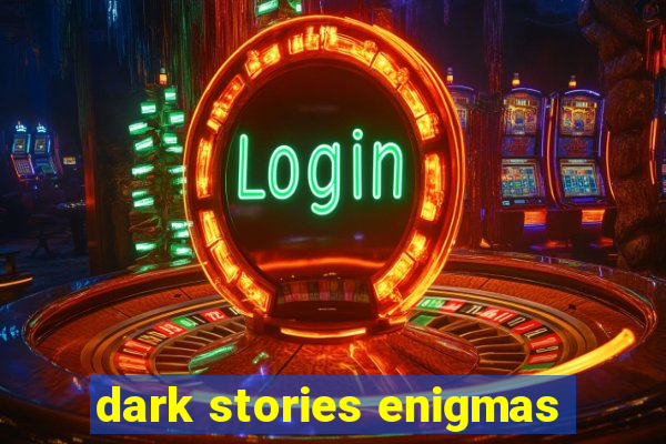 dark stories enigmas